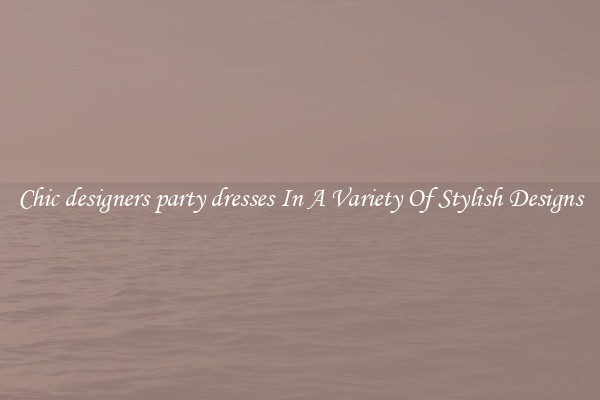Chic designers party dresses In A Variety Of Stylish Designs