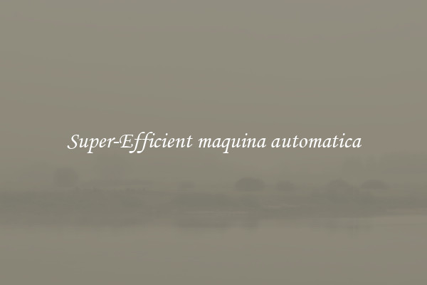 Super-Efficient maquina automatica
