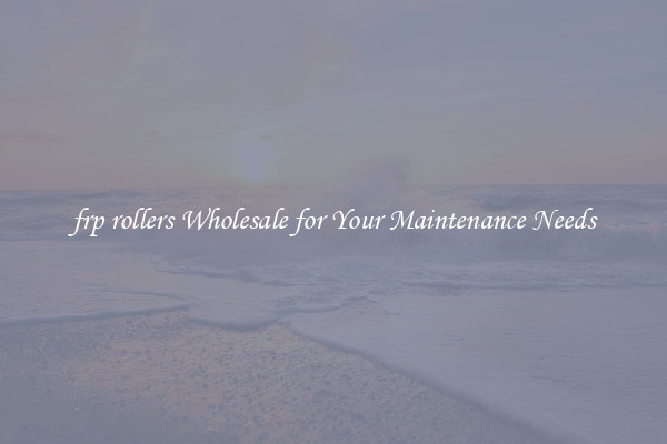 frp rollers Wholesale for Your Maintenance Needs
