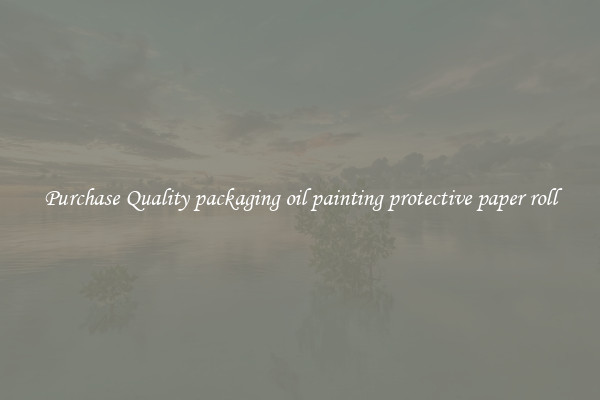 Purchase Quality packaging oil painting protective paper roll