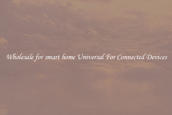 Wholesale for smart home Universal For Connected Devices