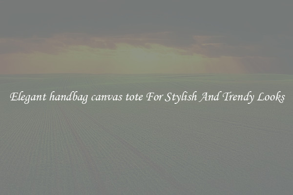 Elegant handbag canvas tote For Stylish And Trendy Looks