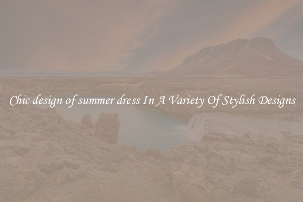 Chic design of summer dress In A Variety Of Stylish Designs
