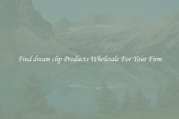 Find dream clip Products Wholesale For Your Firm