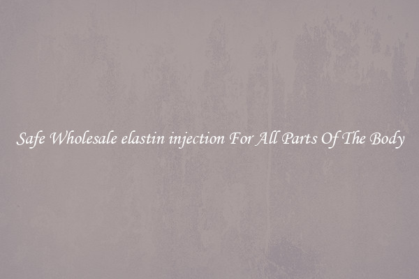 Safe Wholesale elastin injection For All Parts Of The Body