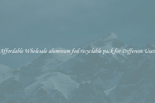 Affordable Wholesale aluminum foil recyclable pack for Different Uses 