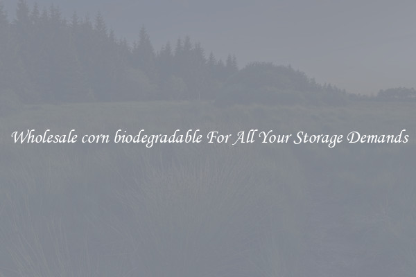 Wholesale corn biodegradable For All Your Storage Demands