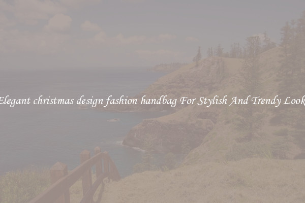 Elegant christmas design fashion handbag For Stylish And Trendy Looks