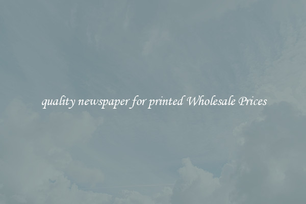 quality newspaper for printed Wholesale Prices