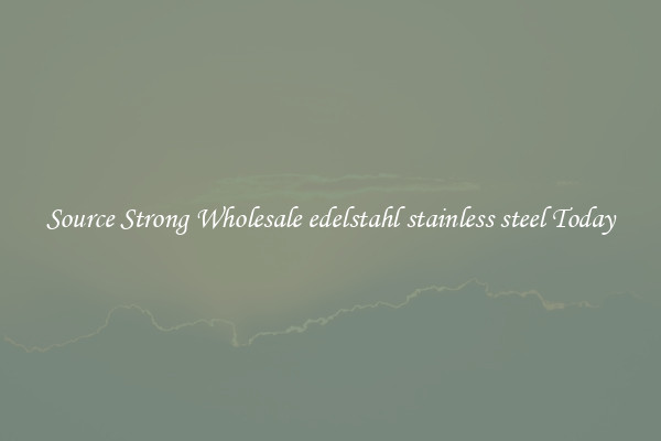 Source Strong Wholesale edelstahl stainless steel Today