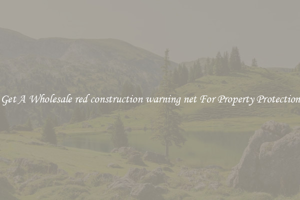 Get A Wholesale red construction warning net For Property Protection