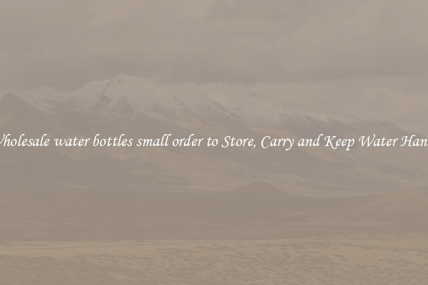 Wholesale water bottles small order to Store, Carry and Keep Water Handy