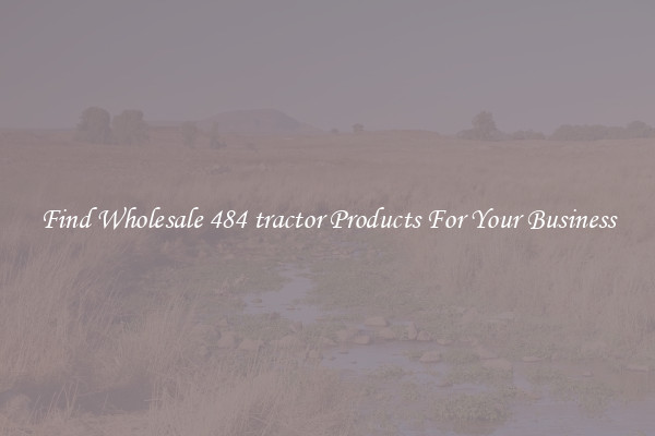 Find Wholesale 484 tractor Products For Your Business