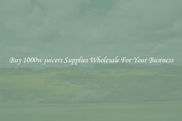 Buy 1000w juicers Supplies Wholesale For Your Business