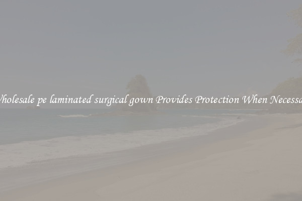 Wholesale pe laminated surgical gown Provides Protection When Necessary