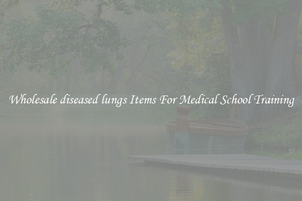 Wholesale diseased lungs Items For Medical School Training