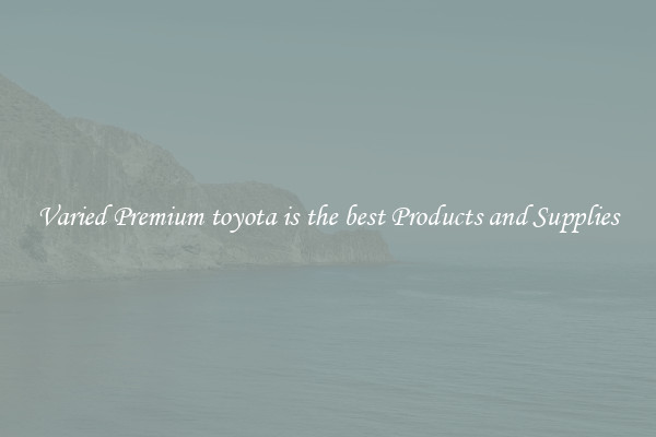 Varied Premium toyota is the best Products and Supplies
