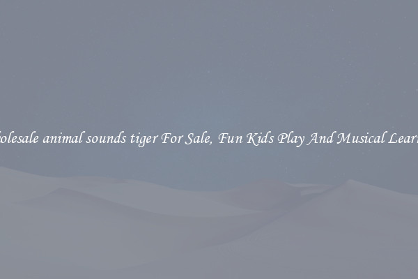 Wholesale animal sounds tiger For Sale, Fun Kids Play And Musical Learning