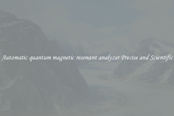 Automatic quantum magnetic resonant analyzer Precise and Scientific