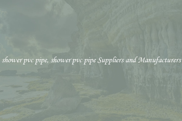 shower pvc pipe, shower pvc pipe Suppliers and Manufacturers