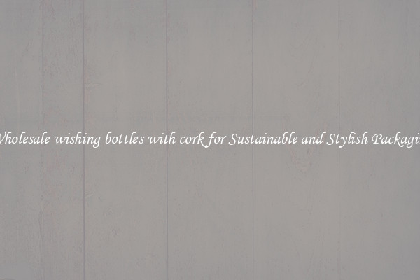 Wholesale wishing bottles with cork for Sustainable and Stylish Packaging