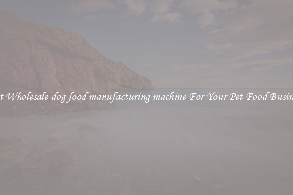 Get Wholesale dog food manufacturing machine For Your Pet Food Business