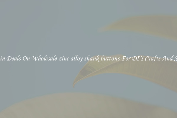 Bargain Deals On Wholesale zinc alloy shank buttons For DIY Crafts And Sewing