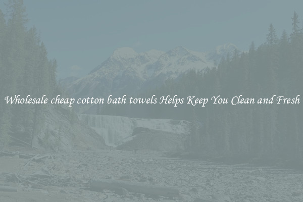 Wholesale cheap cotton bath towels Helps Keep You Clean and Fresh