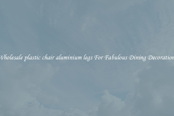 Wholesale plastic chair aluminium legs For Fabulous Dining Decorations
