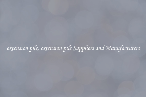 extension pile, extension pile Suppliers and Manufacturers