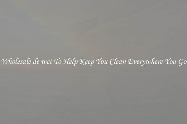 Wholesale de wet To Help Keep You Clean Everywhere You Go