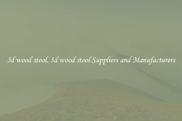 3d wood stool, 3d wood stool Suppliers and Manufacturers