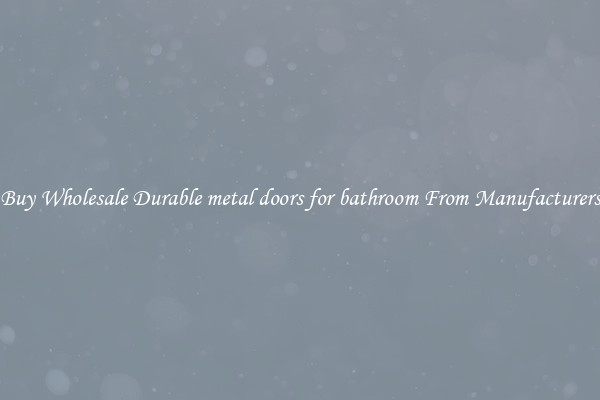 Buy Wholesale Durable metal doors for bathroom From Manufacturers