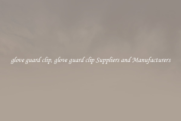 glove guard clip, glove guard clip Suppliers and Manufacturers