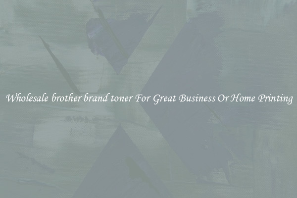 Wholesale brother brand toner For Great Business Or Home Printing