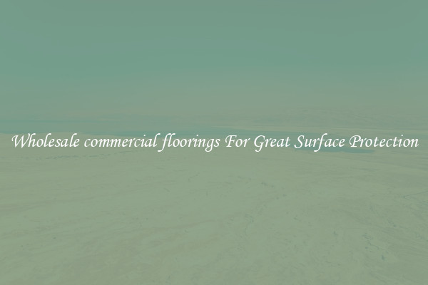 Wholesale commercial floorings For Great Surface Protection