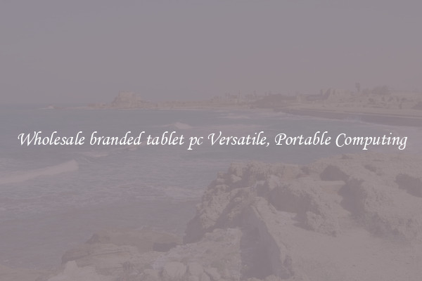 Wholesale branded tablet pc Versatile, Portable Computing