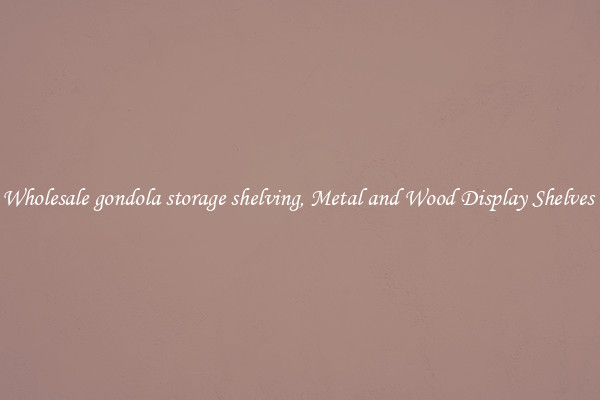 Wholesale gondola storage shelving, Metal and Wood Display Shelves 