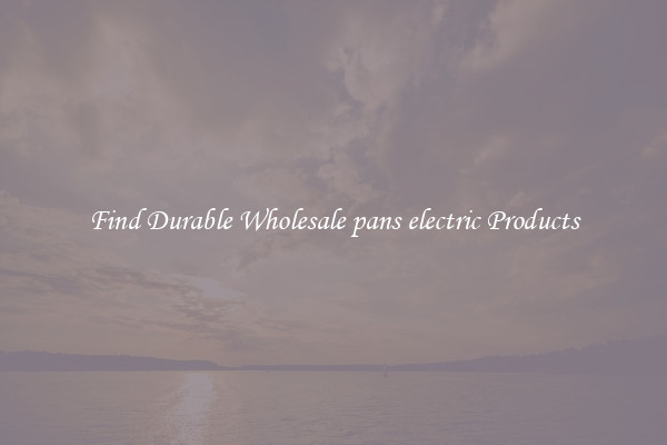 Find Durable Wholesale pans electric Products
