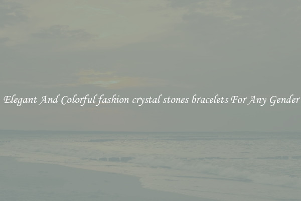Elegant And Colorful fashion crystal stones bracelets For Any Gender