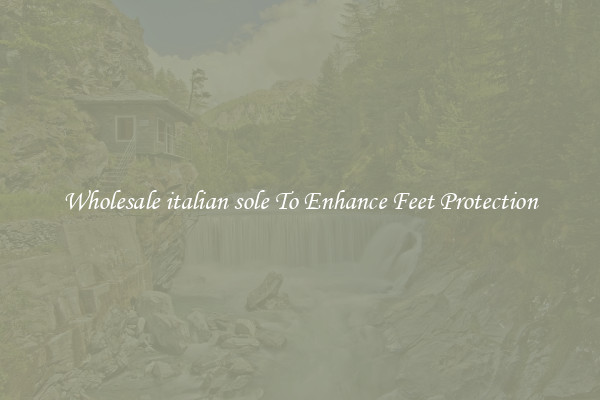Wholesale italian sole To Enhance Feet Protection