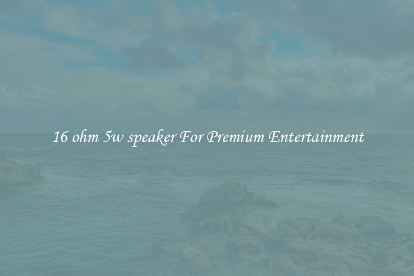 16 ohm 5w speaker For Premium Entertainment