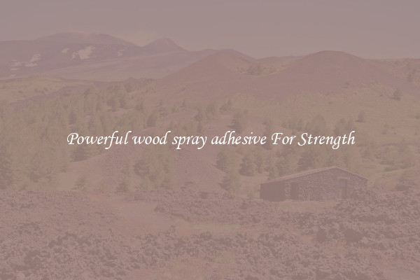 Powerful wood spray adhesive For Strength