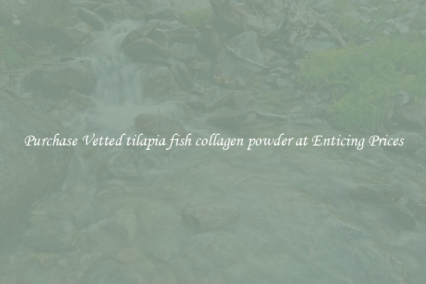 Purchase Vetted tilapia fish collagen powder at Enticing Prices