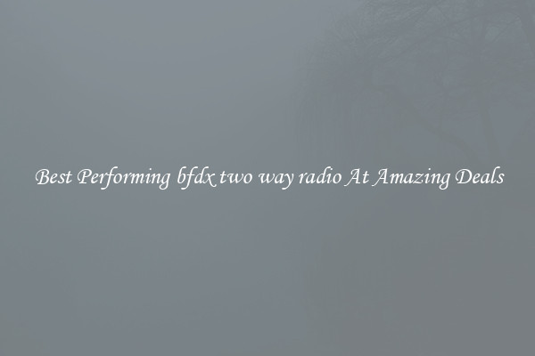 Best Performing bfdx two way radio At Amazing Deals