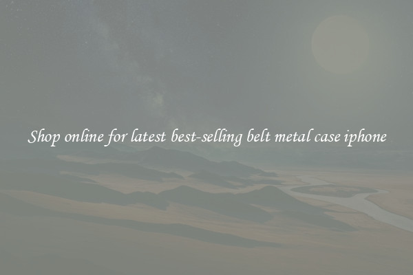 Shop online for latest best-selling belt metal case iphone