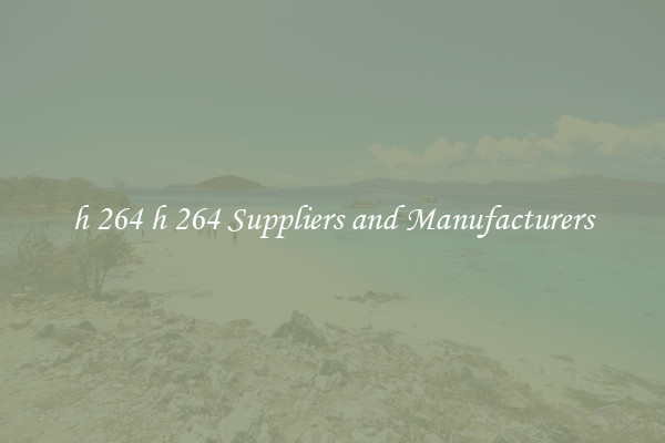 h 264 h 264 Suppliers and Manufacturers