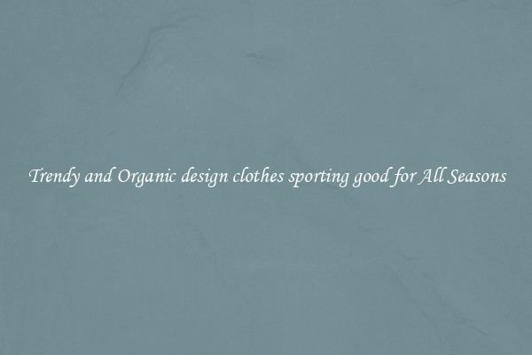 Trendy and Organic design clothes sporting good for All Seasons