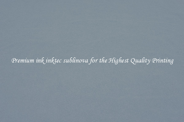 Premium ink inktec sublinova for the Highest Quality Printing