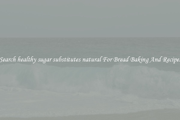 Search healthy sugar substitutes natural For Bread Baking And Recipes